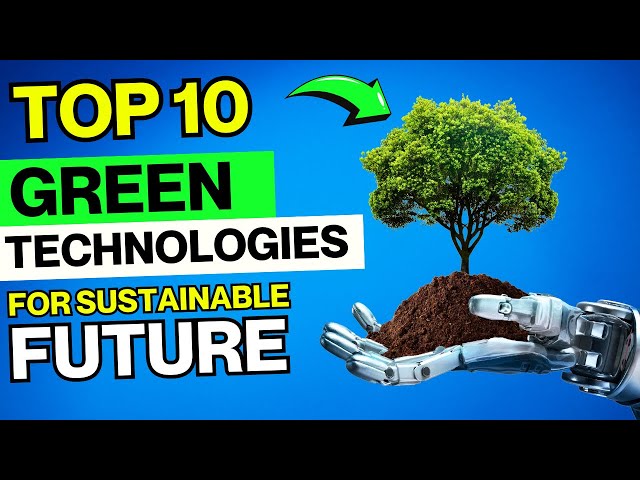 Top 10 Green Technologies Revolutionizing Our Future