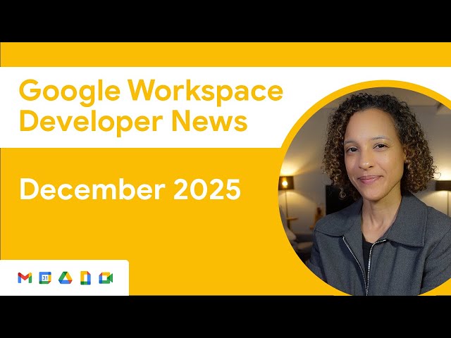 Google Workspace Developer News: December 2025 Updates