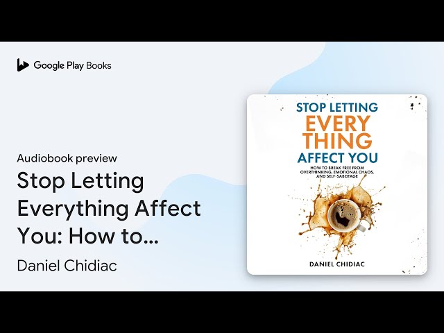 Stop Letting Everything Affect You: How to… by Daniel Chidiac · Audiobook preview