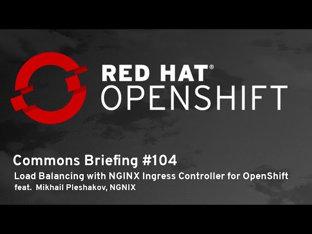 OpenShift Commons Briefing #104: Load Balancing with NGINX Ingress Controller for OpenShift