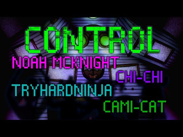 【FNAF: SISTER LOCATION SONG】 "Control" - Noah McKnight, @ChichiAi, @TryHardNinja, @Cami-Cat