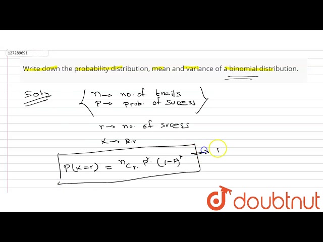 Write down the probability distribution, mean and variance of a binomial distribution.