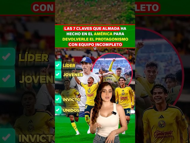 The 7 keys Almada used to bring América back to prominence with an incomplete team