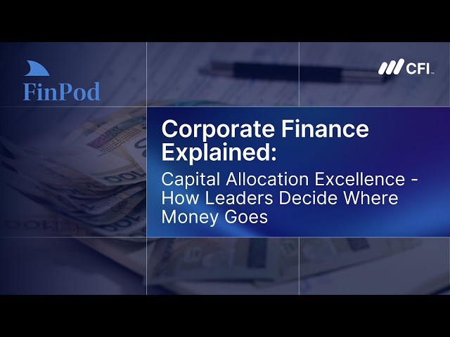 Corporate Finance Explained | Capital Allocation Excellence: How Leaders Decide Where Money Goes