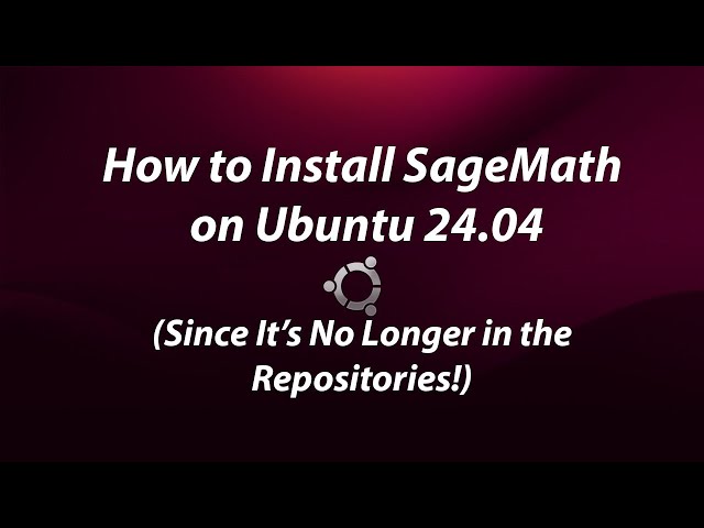 SageMath Missing in Ubuntu 24.04? Here’s How to Get It Back!