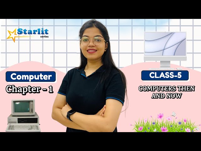 STARLIT | COMPUTER-5 | CH-1 : COMPUTERS THEN AND NOW