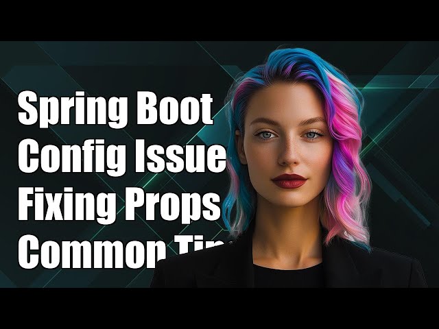 Spring Boot Configuration Properties Not Working: Common Issues & Solutions