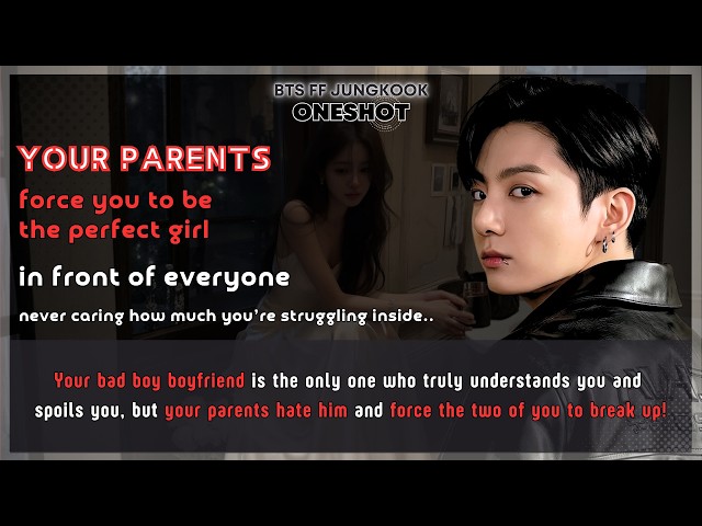 BTS FF When your parents hate your bad boy boyfriend and force the two of you to break up! JK FF
