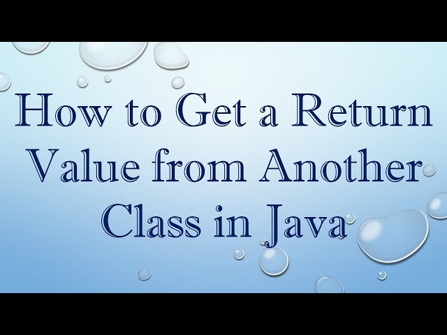 How to Get a Return Value from Another Class in Java