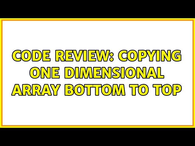 Code Review: Copying one dimensional array bottom to top