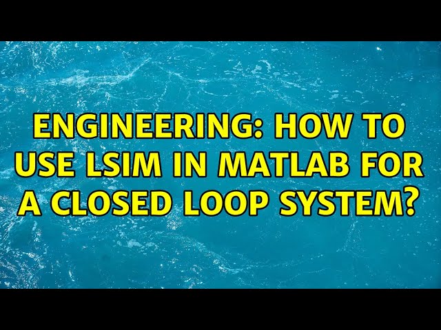 Engineering: How to use lsim in matlab for a closed loop system?