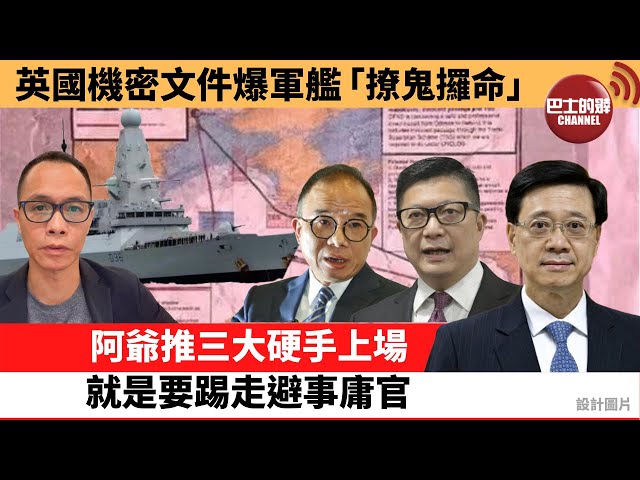 盧永雄「巴士的點評」 英國機密文件爆軍艦「撩鬼攞命」。阿爺推三大硬手上場，就是要踢走避事庸官。