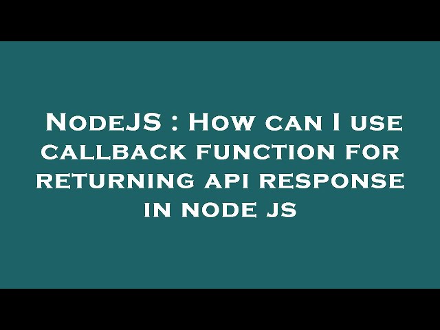 NodeJS : How can I use callback function for returning api response in node js