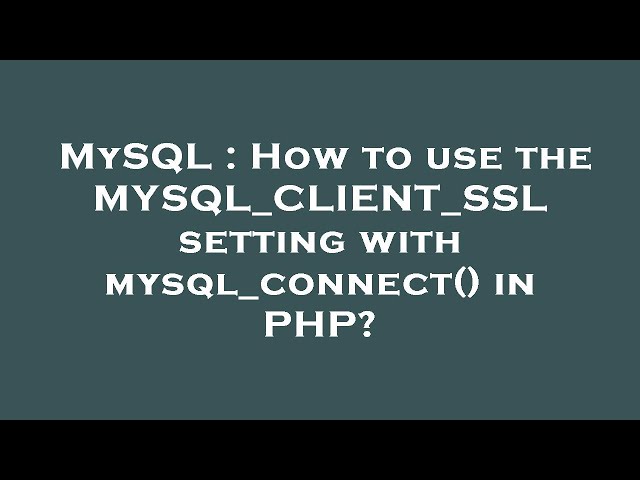 MySQL : How to use the MYSQL_CLIENT_SSL setting with mysql_connect() in PHP?