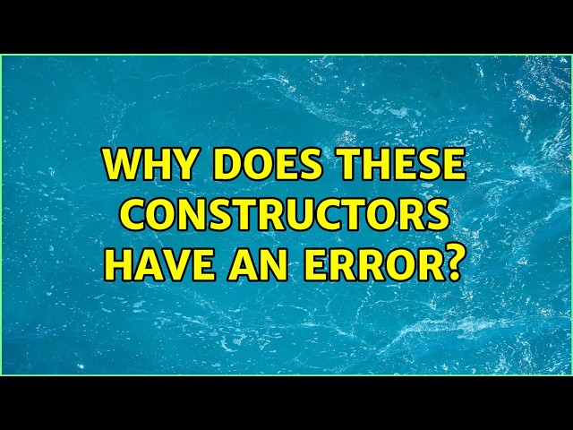 Why does these constructors have an error? (2 Solutions!!)