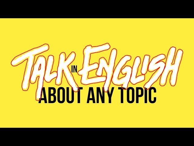 How to Talk About Any Topic in English