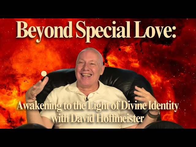 Beyond Special Love: Awakening to the Light of Divine Identity - Movie Gathering - David Hoffmeister