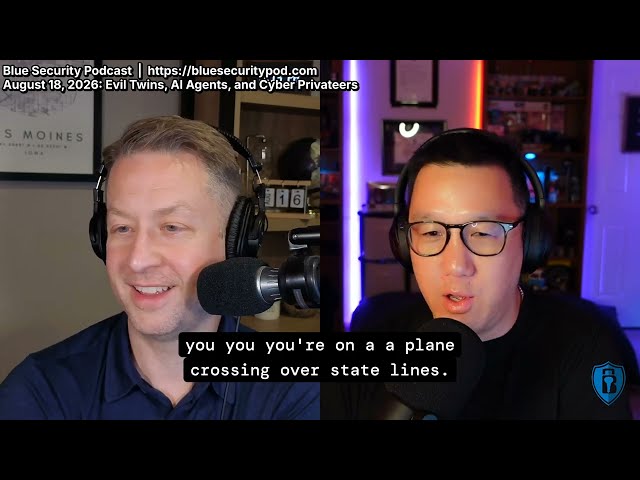 Blue Security Podcast - 2026-08-18 - Evil Twins, AI Agents, and Cyber Privateers