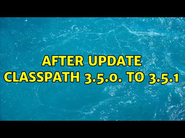 After update classpath 3.5.0. to 3.5.1 (4 Solutions!!)