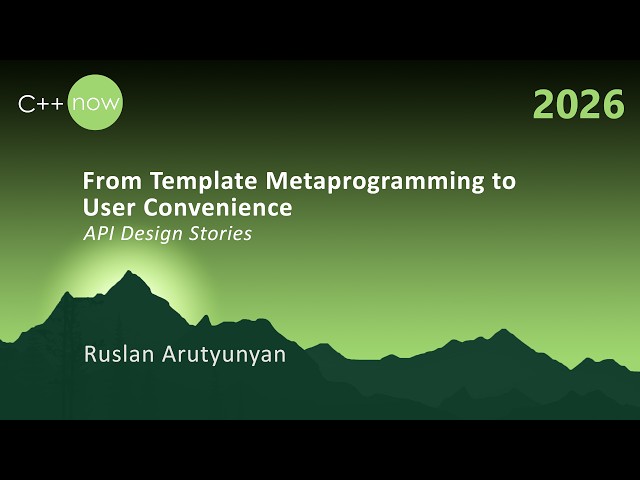 From Template Metaprogramming to User Convenience - API Design Stories - Ruslan Arutyunyan - C++Now