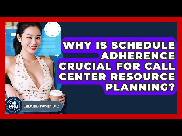 Why Is Schedule Adherence Crucial For Call Center Resource Planning? - Call Center Pro Strategies