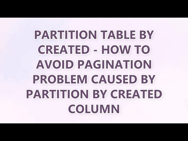 partition table by created - how to avoid pagination problem caused by partition by Created column
