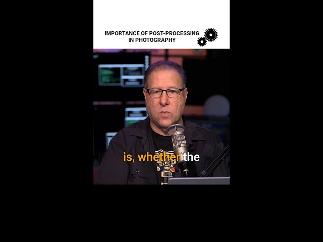 The Importance of Post-Processing in Photography