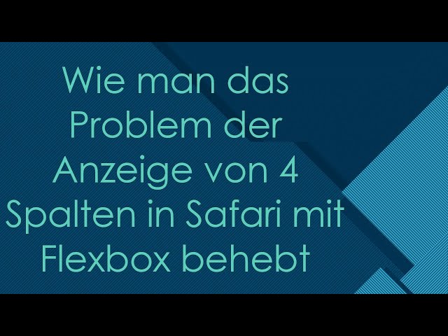 Wie man das Problem der Anzeige von 4 Spalten in Safari mit Flexbox behebt