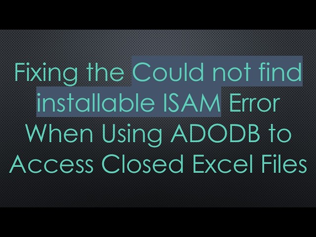 Fixing the Could not find installable ISAM Error When Using ADODB to Access Closed Excel Files
