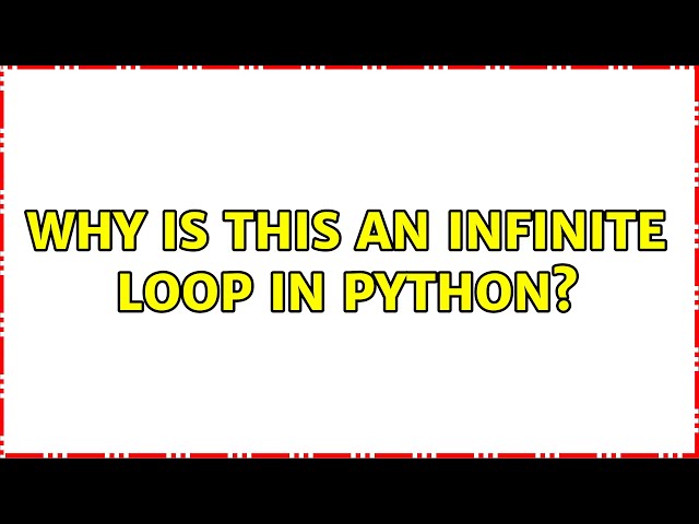 Why is this an infinite loop in python? (9 Solutions!!)