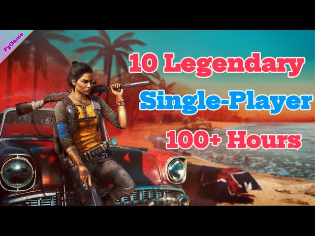 10 Legendary Single-Player Games You Can Spend 100+ Hours Of Gameplay!