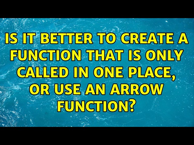 Is it better to create a function that is only called in one place, or use an arrow function?