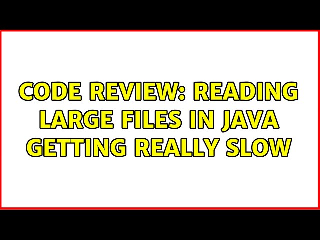 Code Review: Reading Large Files in Java getting really slow (6 Solutions!!)