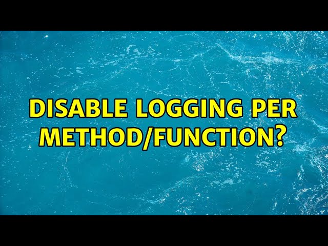 Disable logging per method/function? (6 Solutions!!)