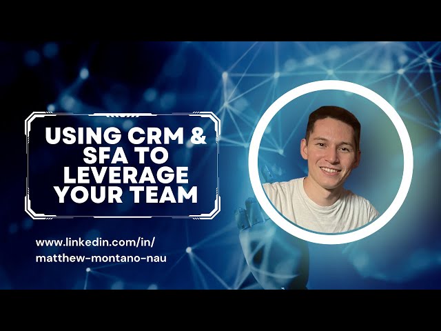 Best Practices for Applying CRM and SFA to Leverage Yourself and Your Sales Team!