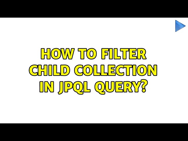 How to filter child collection in JPQL query? (2 Solutions!!)