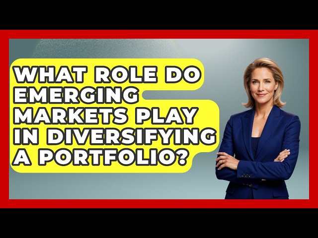 What Role Do Emerging Markets Play in Diversifying a Portfolio? | Commodity Wealth Investor News