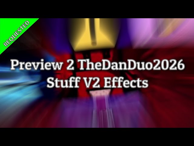 [REQUESTED] Preview 2 TheDanDuo2026 Stuff V2 Effects