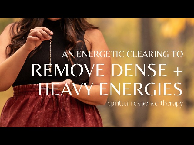An Energetic Clearing to Remove Dense and Heavy Energies and Entities | Spiritual Response Therapy