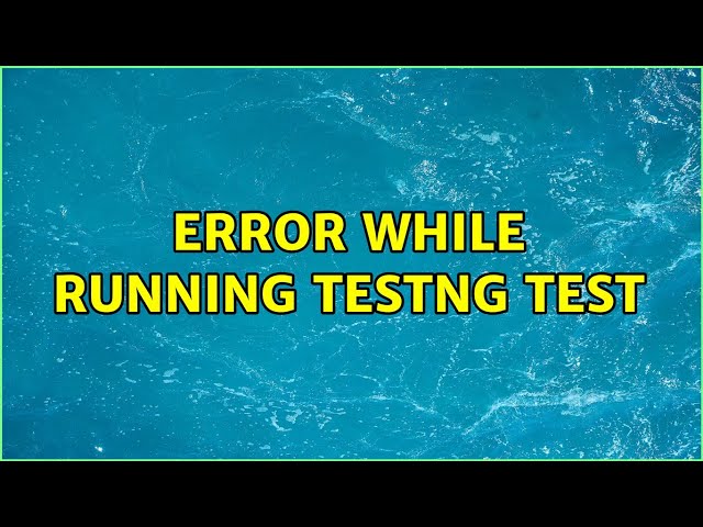 Error While running TestNG test (3 Solutions!!)