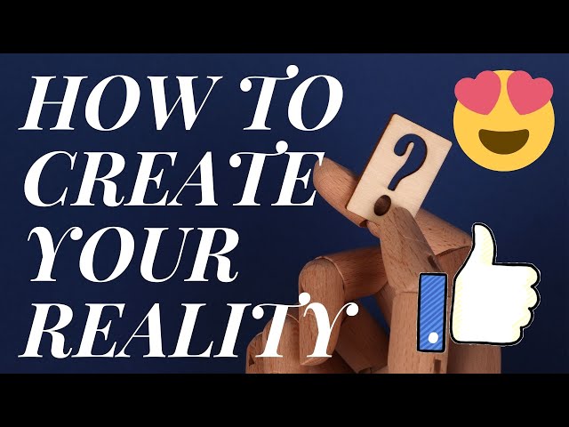 How To Create Your Reality - Law Of Attraction