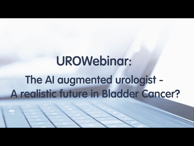 UROWebinar: The AI augmented urologist - A realistic future in Bladder Cancer?