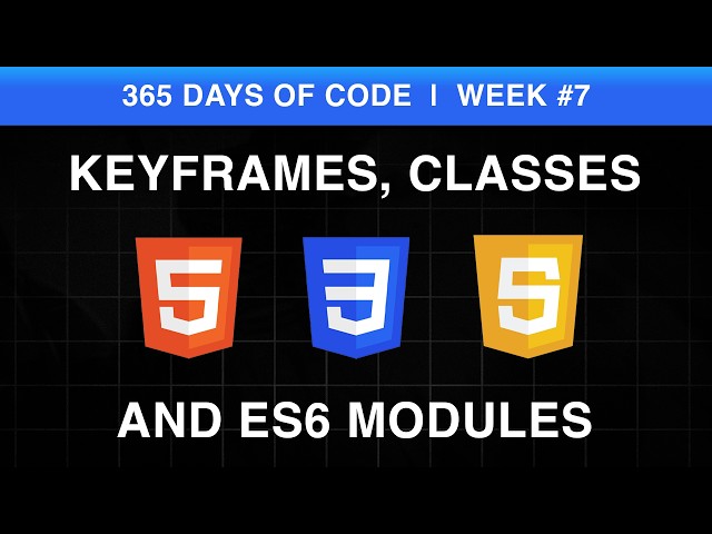 Keyframes, Classes and ES6 Modules | 365 Days of Code Week #7