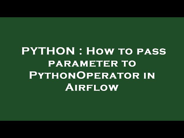 PYTHON : How to pass parameter to PythonOperator in Airflow