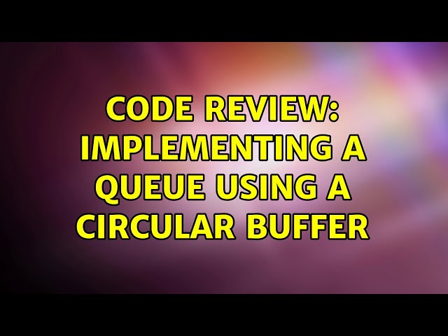 Code Review: Implementing a queue using a circular buffer