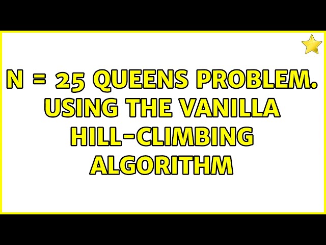 N = 25 Queens problem. using the vanilla hill-climbing algorithm