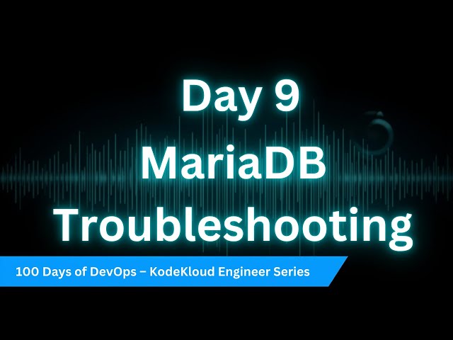 Day 9: MariaDB Troubleshooting | 100 Days of DevOps – KodeKloud Engineer Series