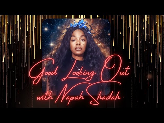 Come Join Us on The Good Looking Out Podcast on The Cam Up & Napah SHadah R.I.S.E. Channel