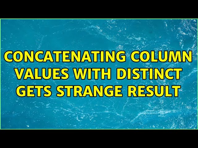 Concatenating column values with distinct gets strange result