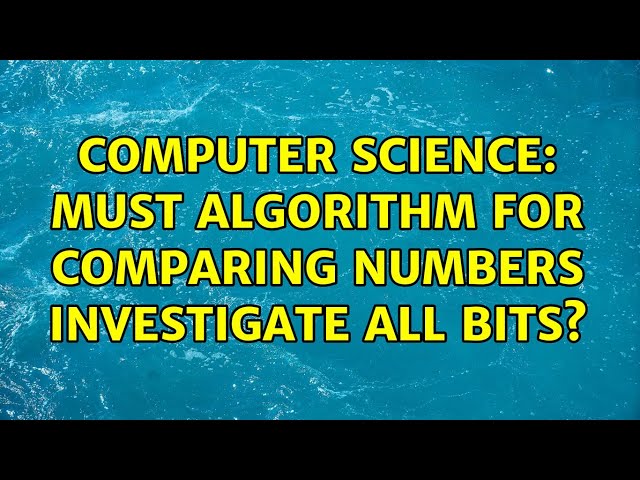 Computer Science: Must algorithm for comparing numbers investigate all bits?